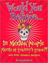 Load image into Gallery viewer, Would You Believe...in Mexico people picnic at granny&#39;s grave?!: and other dynastic delights
