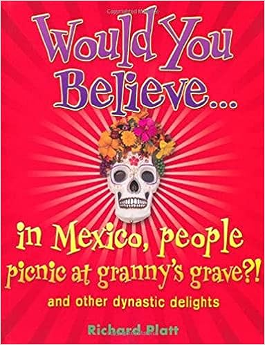 Would You Believe...in Mexico people picnic at granny's grave?!: and other dynastic delights