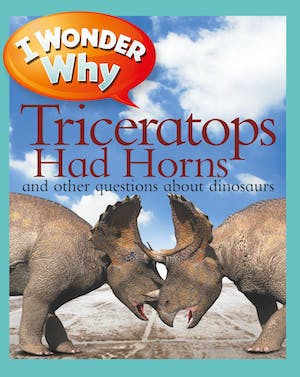 I Wonder Why: Triceratops Had Horns and Other Questions About Dinosaurs