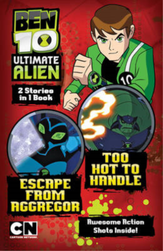 Escape from Aggregor: AND Too Hot to Handle (Ben 10 Ultimate Alien Storybooks)
