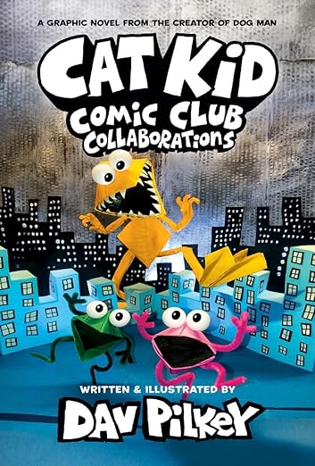 Cat Kid Comic Club: Collaborations: A Graphic Novel From The Creator Of Dog Man