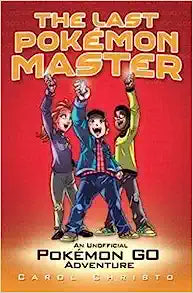 The Last Pokemon Master: An Unofficial Pokemon Go Adventure