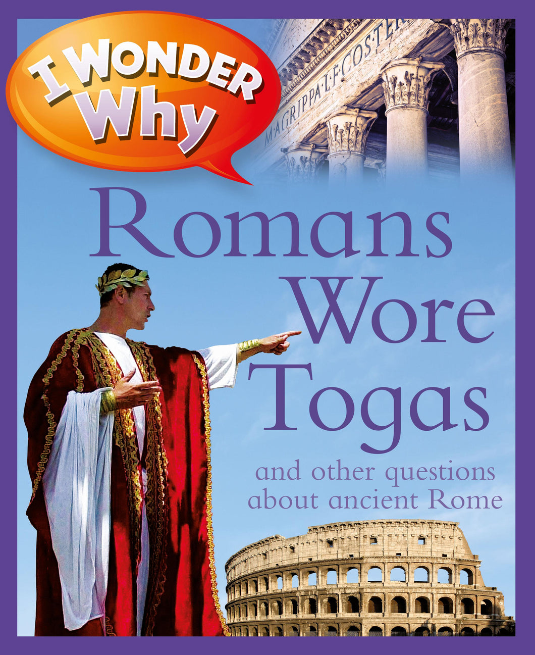 I Wonder Why: Romans Wore Togas and other questions about Ancient Rome