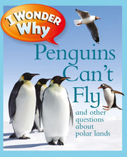Load image into Gallery viewer, I Wonder Why: Penguins Can&#39;t Fly and other questions about polar lands
