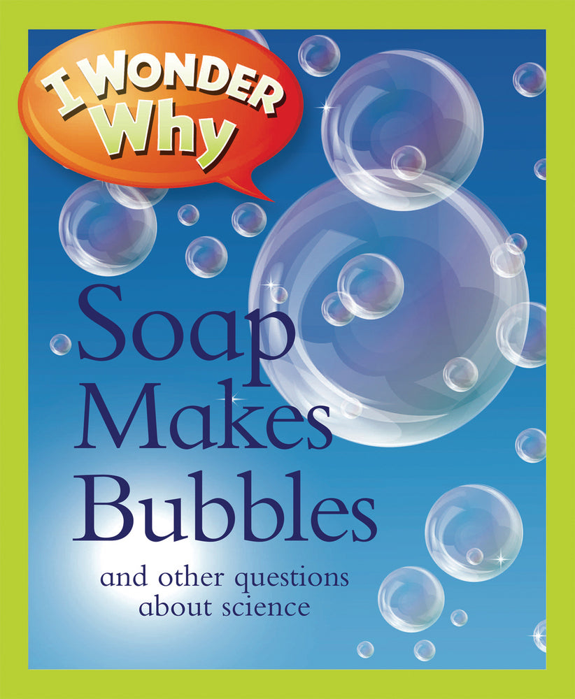 I Wonder Why: Soap Makes Bubbles and other questions about science
