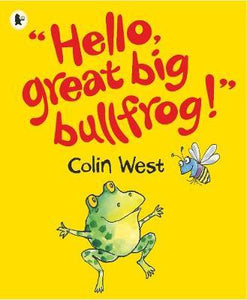 "Hello, great big bullfrog!"