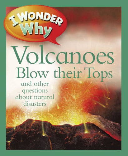 I Wonder Why: Volcanoes Blow Their Tops and other questions about natural disasters