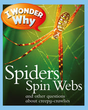 Load image into Gallery viewer, I Wonder Why: Spiders Spin Webs and other questions about creepy-crawlies