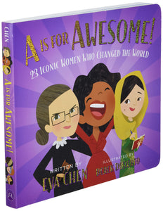 A Is for Awesome!: 23 Iconic Women Who Changed the World (Board Book)