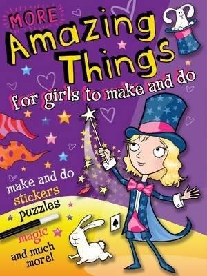 More Amazing Things for Girls to Make and Do